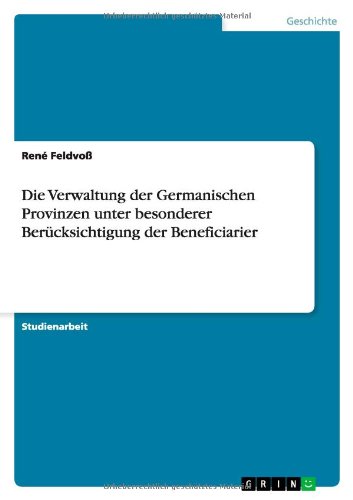 Die Verwaltung der Germanischen Provinzen unter besonderer Berücksichtigung der Beneficiarier