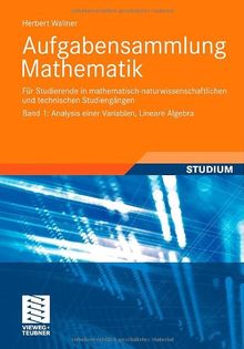 Aufgabensammlung Mathematik. Band 1: Analysis einer Variablen, Lineare Algebra: Für Studierende in mathematisch-naturwissenschaftlichen und technischen Studiengängen