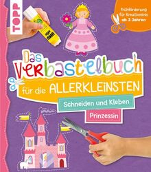 Das Verbastelbuch für die Allerkleinsten. Schneiden und Kleben. Prinzessin: Frühförderung für Kreativminis ab 3 Jahren