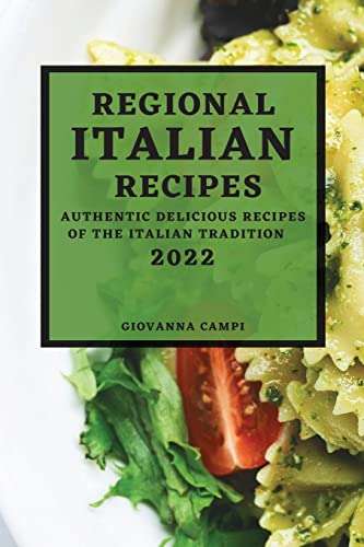 REGIONAL ITALIAN RECIPES 2022: AUTHENTIC DELICIOUS RECIPES OF THE ITALIAN TRADITION