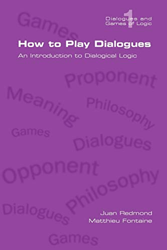 How to Play Dialogues. an Introduction to Dialogical Logic (Dialogues and Games of Logic)