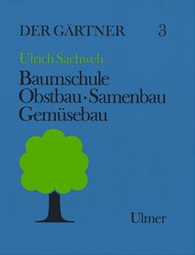 Der Gärtner, Bd.3, Baumschule, Obstbau, Samenbau, Gemüsebau