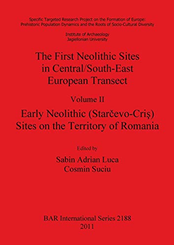 The First Neolithic Sites in Central/South-East European Transect, Volume II: Early Neolithic (Starcevo-Cris) Sites on the Territory of Romania (Bar S, Band 2188)