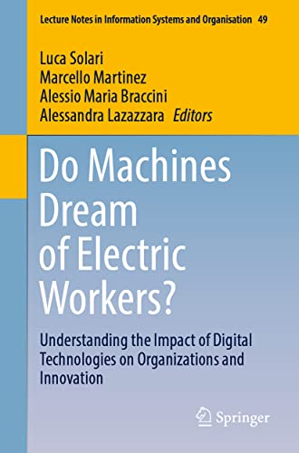 Do Machines Dream of Electric Workers?: Understanding the Impact of Digital Technologies on Organizations and Innovation (Lecture Notes in Information Systems and Organisation, Band 49)