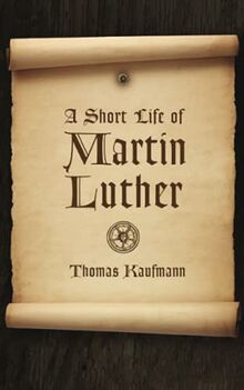 A Short Life of Martin Luther (Reformation Resources 1517-2017)