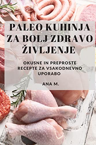 Paleo kuhinja za bolj zdravo ¿ivljenje: Okusne in preproste recepte za vsakodnevno uporabo