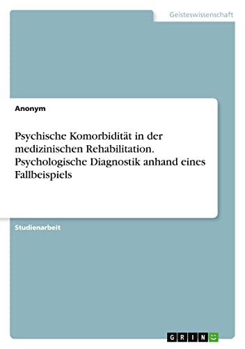 Psychische Komorbidität in der medizinischen Rehabilitation. Psychologische Diagnostik anhand eines Fallbeispiels