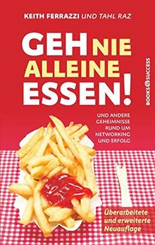 Geh nie alleine essen! - Neuauflage: Und andere Geheimnisse rund um Networking und Erfolg