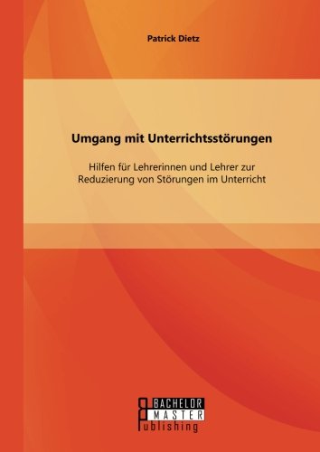 Umgang mit Unterrichtsstörungen: Hilfen für Lehrerinnen und Lehrer zur Reduzierung von Störungen im Unterricht