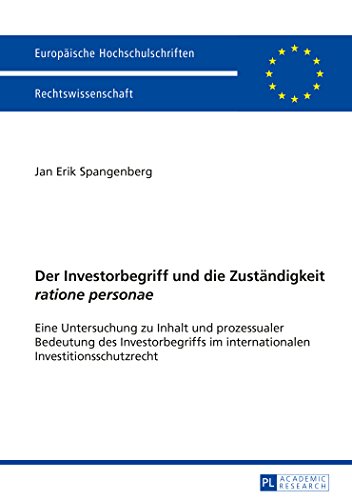 Der Investorbegriff und die Zuständigkeit «ratione personae»: Eine Untersuchung zu Inhalt und prozessualer Bedeutung des Investorbegriffs im ... (Europäische Hochschulschriften - Reihe II)