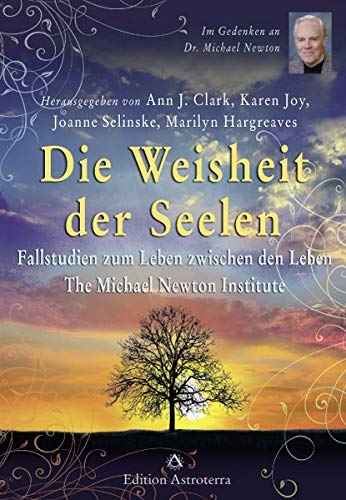 Die Weisheit der Seelen: Fallstudien zum Leben zwischen den Leben – The Michael Newton Institute (Edition Astroterra)