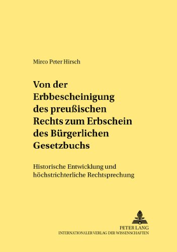 Von der Erbbescheinigung des Preußischen Rechts zum Erbschein des Bürgerlichen Gesetzbuchs: Historische Entwicklung und höchstrichterliche Rechtsprechung (Rechtshistorische Reihe)