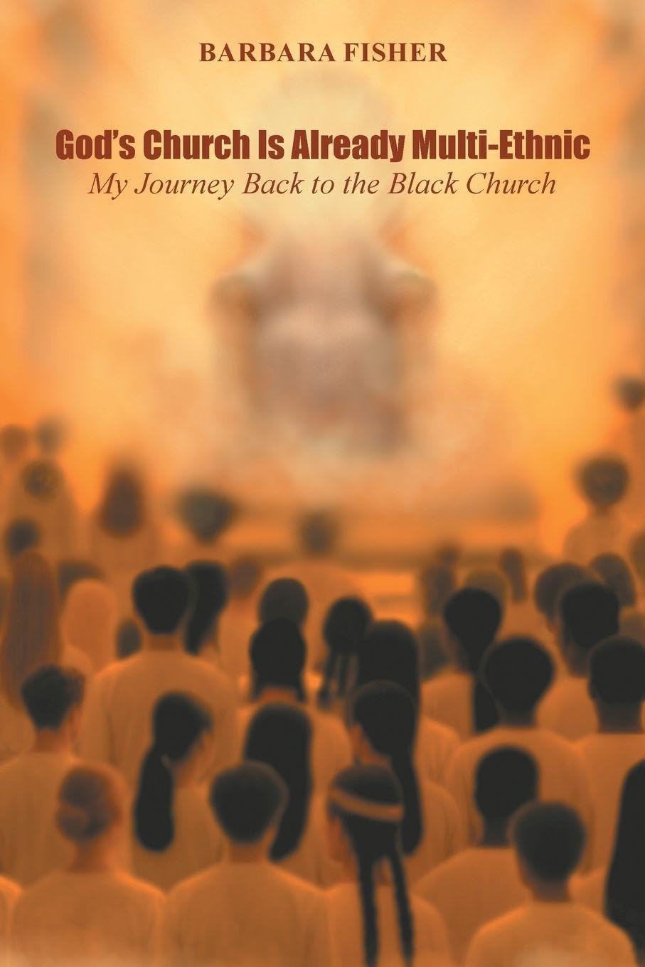 God's Church Is Already Multi-Ethnic: My Journey Back to the Black Church