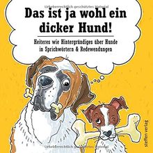 Das ist ja wohl ein dicker Hund!: Heiteres wie Hintergründiges über Hunde in Sprichwörtern & Redewendungen