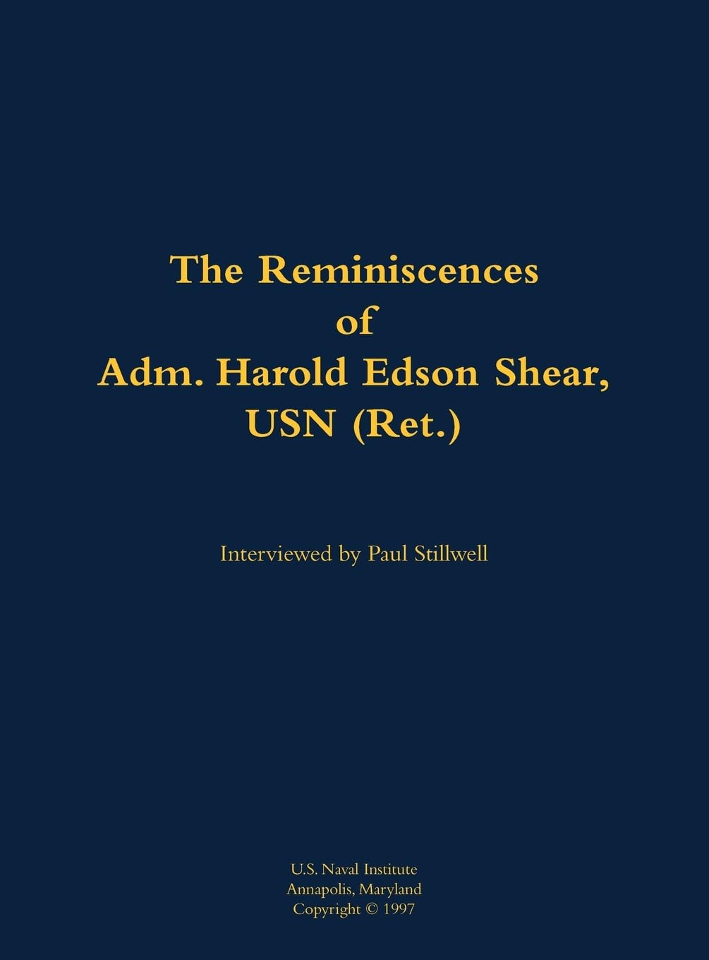 The Reminiscences of Adm. Harold Edson Shear, USN (Ret.): 1918-1999