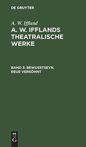 Bewußtseyn. Reue versöhnt: Aus: [theatralische Werke] A. W. Ifflands Theatralische Werke: Auswahl, Bd. 3 (A. W. Iffland: A. W. Ifflands theatralische Werke)