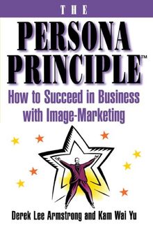 The Persona Principle: How to Succeed in Business with Image Marketing