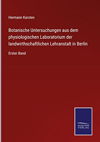 Botanische Untersuchungen aus dem physiologischen Laboratorium der landwirthschaftlichen Lehranstalt in Berlin: Erster Band