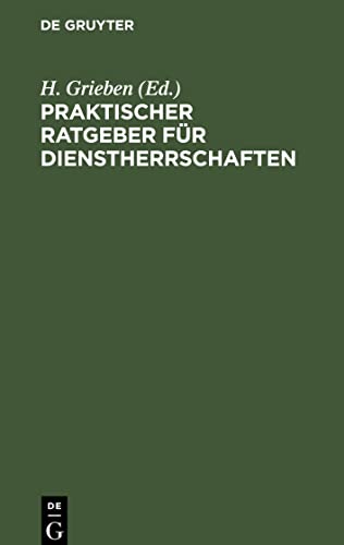 Praktischer Ratgeber für Dienstherrschaften: nach dem Preußischen Gesinderecht unter Berücksichtigung der neueren Entscheidungen