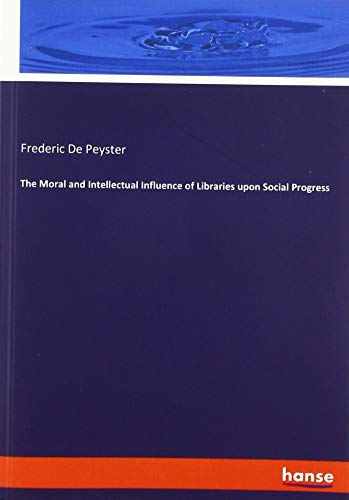 The Moral and Intellectual Influence of Libraries upon Social Progress
