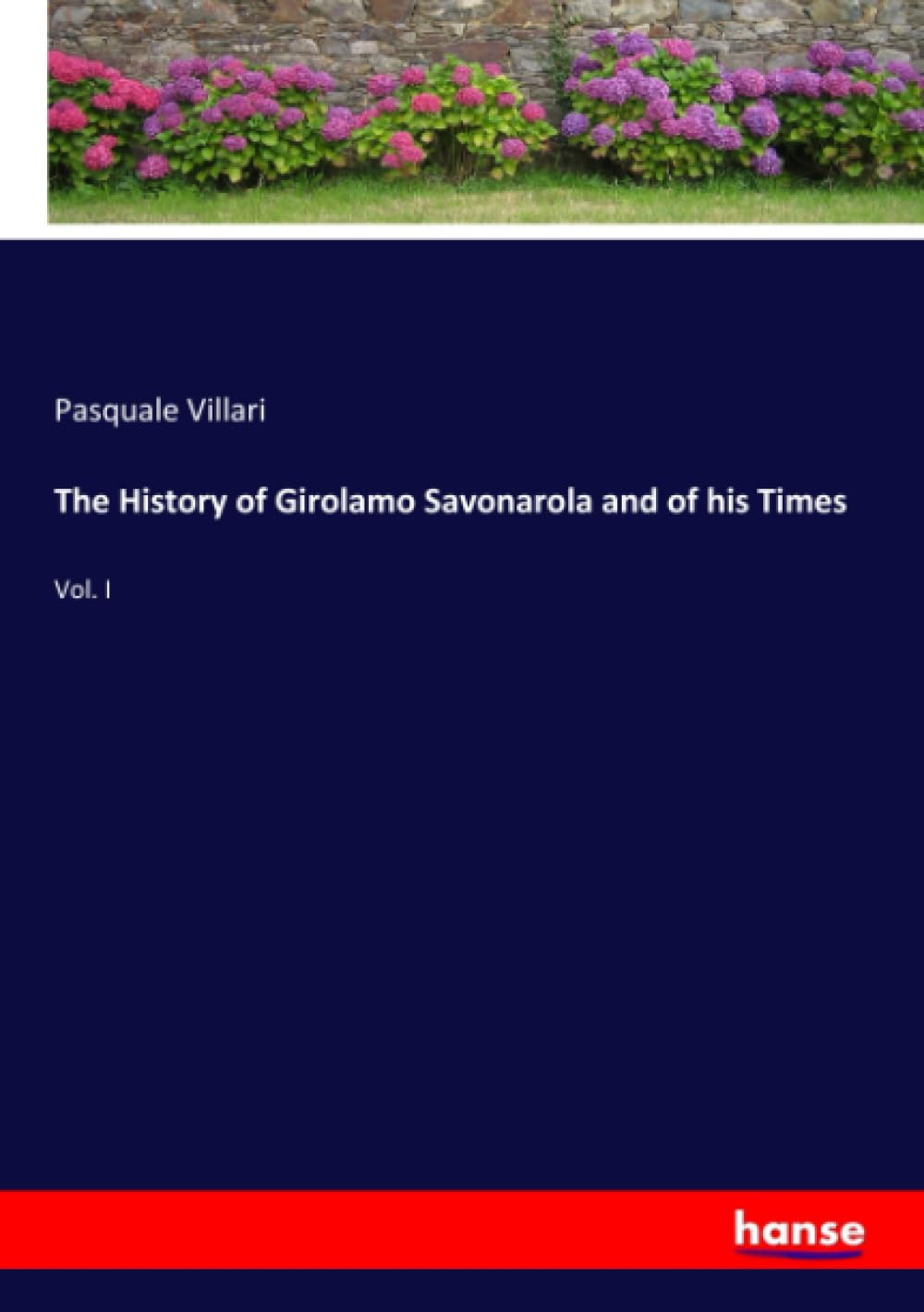 The History of Girolamo Savonarola and of his Times: Vol. I