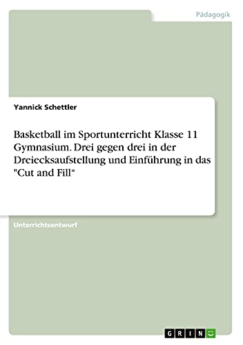 Basketball im Sportunterricht Klasse 11 Gymnasium. Drei gegen drei in der Dreiecksaufstellung und Einführung in das Cut and Fill¿