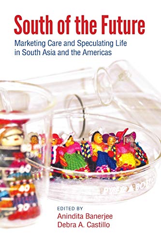 South of the Future: Marketing Care and Speculating Life in South Asia and the Americas (Suny Series, Praxis: Theory in Action)