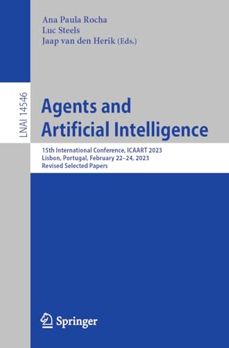 Agents and Artificial Intelligence: 15th International Conference, ICAART 2023, Lisbon, Portugal, February 22–24, 2023, Revised Selected Papers (Lecture Notes in Computer Science, 14546, Band 14546)