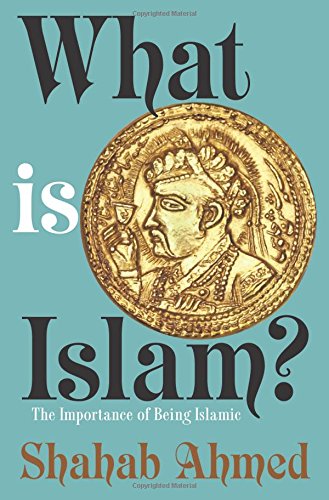 Shahab Ahmed What Is Islam?, The Importance Of Being Islamic