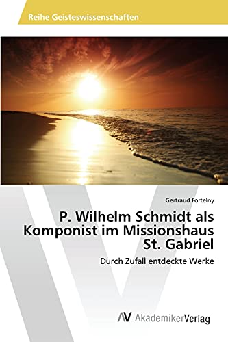 P. Wilhelm Schmidt als Komponist im Missionshaus St. Gabriel: Durch Zufall entdeckte Werke