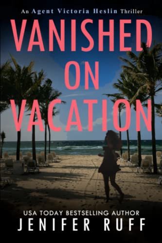 Vanished On Vacation (Agent Victoria Heslin Series, Band 6)