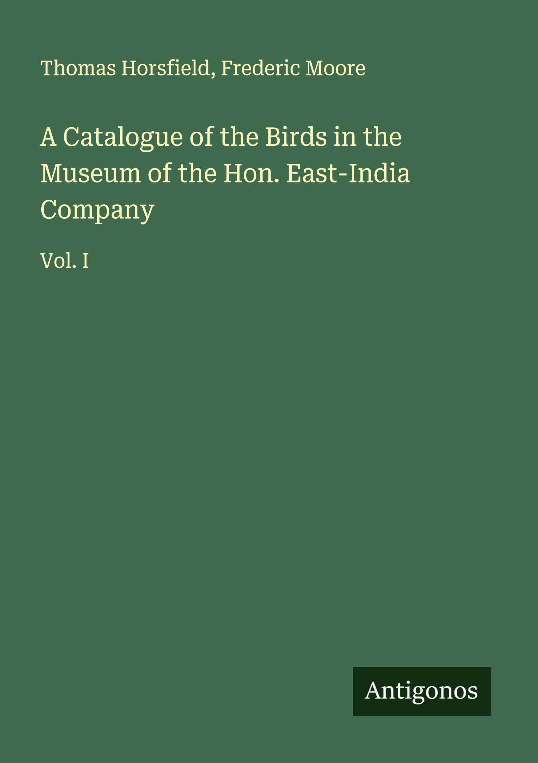 A Catalogue of the Birds in the Museum of the Hon. East-India Company: Vol. I