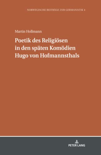 Poetik des Religiösen in den späten Komödien Hugo von Hofmannsthals: Dissertationsschrift (Norwegische Beiträge zur Germanistik, Band 4)