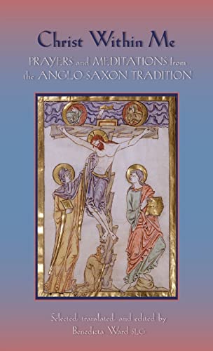 Benedicta Ward Christ Within Me, Prayers And Meditations From The Anglo-Saxon Tradition (Cistercian Studies Series, Band 213)