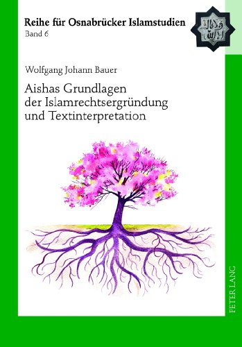 Aishas Grundlagen der Islamrechtsergründung und Textinterpretation: Vergleichende Untersuchungen (Reihe für Osnabrücker Islamstudien)