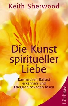 Die Kunst spiritueller Liebe: Karmischen Ballast erkennen und Energieblockaden lösen