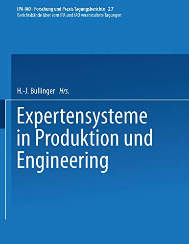 Expertensysteme in Produktion und Engineering (Ipa-Iao - Forschung und Praxis Tagungsberichte) (German Edition) (IPA-IAO - Forschung und Praxis Tagungsberichte, 27, Band 27)