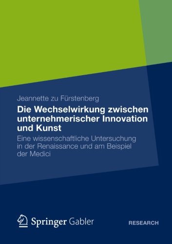 Die Wechselwirkung zwischen Unternehmerischer Innovation und Kunst: Eine Wissenschaftliche Untersuchung in der Renaissance und am Beispiel der Medici (German Edition)