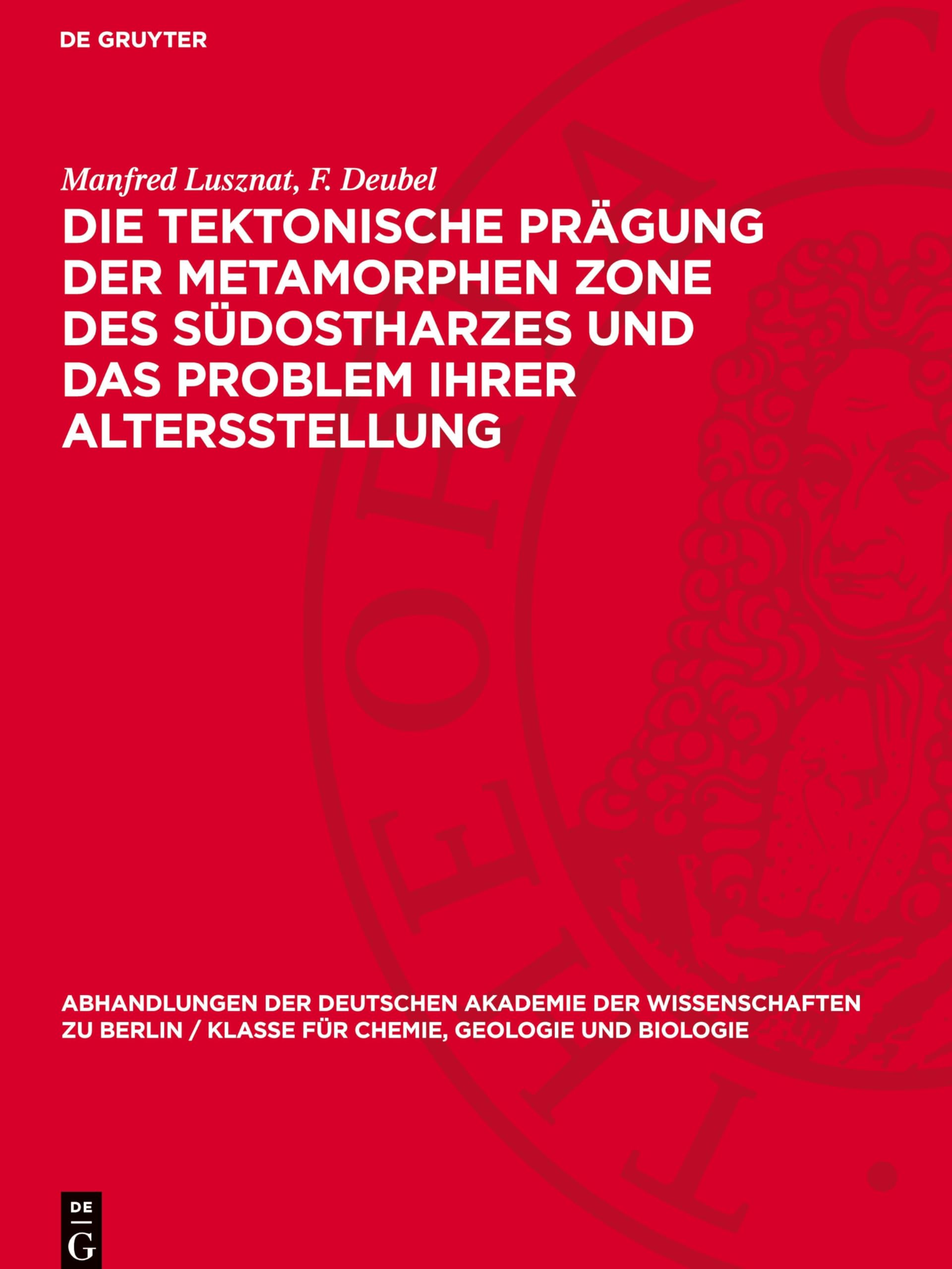 Die tektonische Prägung der Metamorphen Zone des südostharzes und das Problem ihrer Altersstellung (Abhandlungen der Deutschen Akademie der ... für Chemie, Geologie und Biologie, 1958,8)