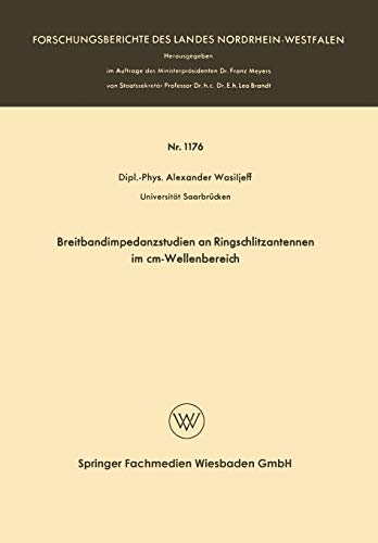 Breitbandimpedanzstudien an Ringschlitzantennen im cm-Wellenbereich (Forschungsberichte des Landes Nordrhein-Westfalen, 1176, Band 1176)