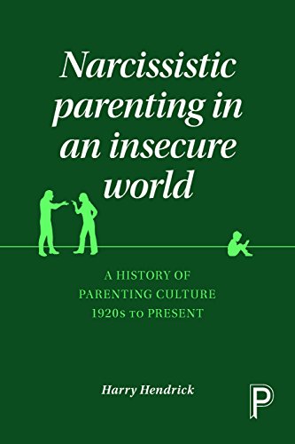Narcissistic parenting in an insecure world: A History of Parenting Culture 1920s to Present