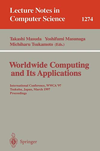 Worldwide Computing and Its Applications: International Conference, WWCA '97, Tsukuba, Japan, March 10-11, 1997 Proceedings. (Lecture Notes in Computer Science, 1274, Band 1274)