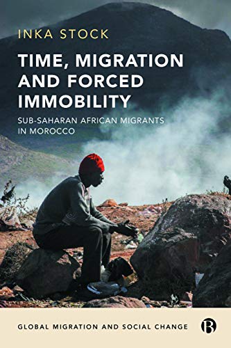 Time, Migration and Forced Immobility: Sub-Saharan African Migrants in Morocco (Global Migration and Social Change)