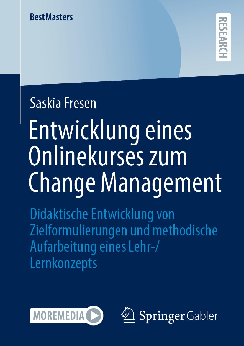 Entwicklung eines Onlinekurses zum Change Management: Didaktische Entwicklung von Zielformulierungen und methodische Aufarbeitung eines Lehr-/ Lernkonzepts (BestMasters)