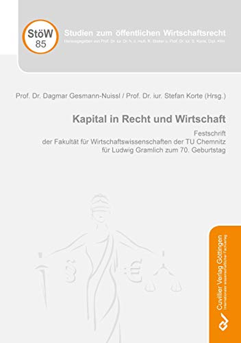 Kapital in Recht und Wirtschaft: Festschrift der Fakultät für Wirtschaftswissenschaften der TU Chemnitz für Ludwig Gramlich zum 70. Geburtstag (Studien zum Öffentlichen Wirtschaftsrecht)
