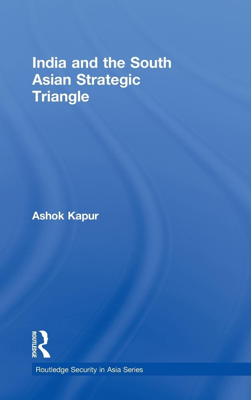 India and the South Asian Strategic Triangle (Routledge Security in Asia Pacific Series, 7, Band 7)
