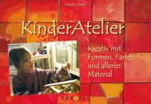 Lehrerbibliothek: Kinderatelier: Kreativ mit Formen, Farben und allerlei Material