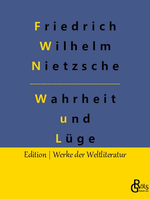 Wahrheit und Lüge: Über Wahrheit und Lüge im außermoralischen Sinne & Unzeitgemäße Betrachtungen