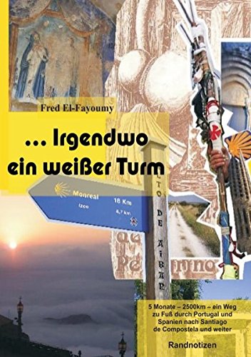... Irgendwo ein weißer Turm: 5 Monate - 2.500km - ein Weg zu Fuß durch Portugal und Spanien nach Santiago de Compostela und weiter - Randnotizen