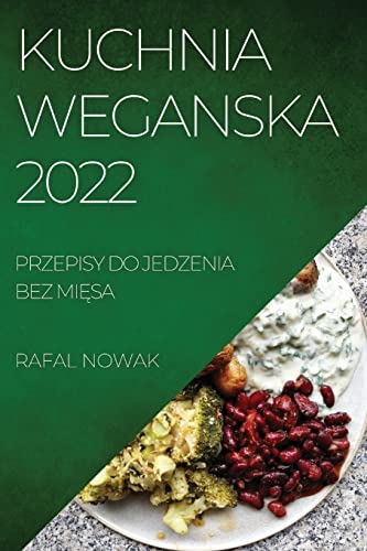 KUCHNIA WEGANSKA 2022: PRZEPISY DO JEDZENIA BEZ MI¿SA